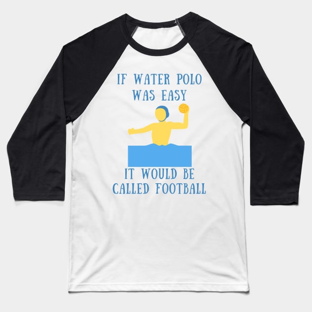 If water polo was easy it would be called football Baseball T-Shirt by IOANNISSKEVAS